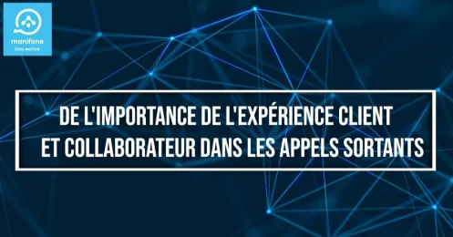 Masterclass Manifone : De l’importance de l’expérience client et collaborateurs dans les appels sortants
